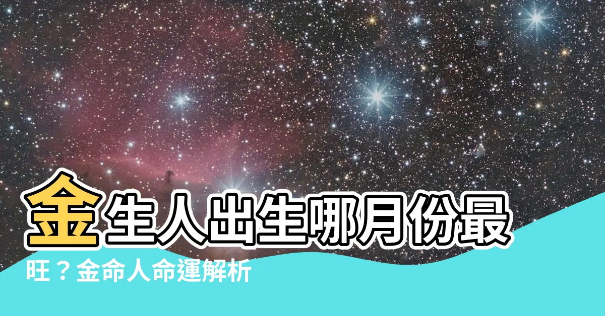 【金生人】金生人出生哪月份最旺?金命人命運解析
