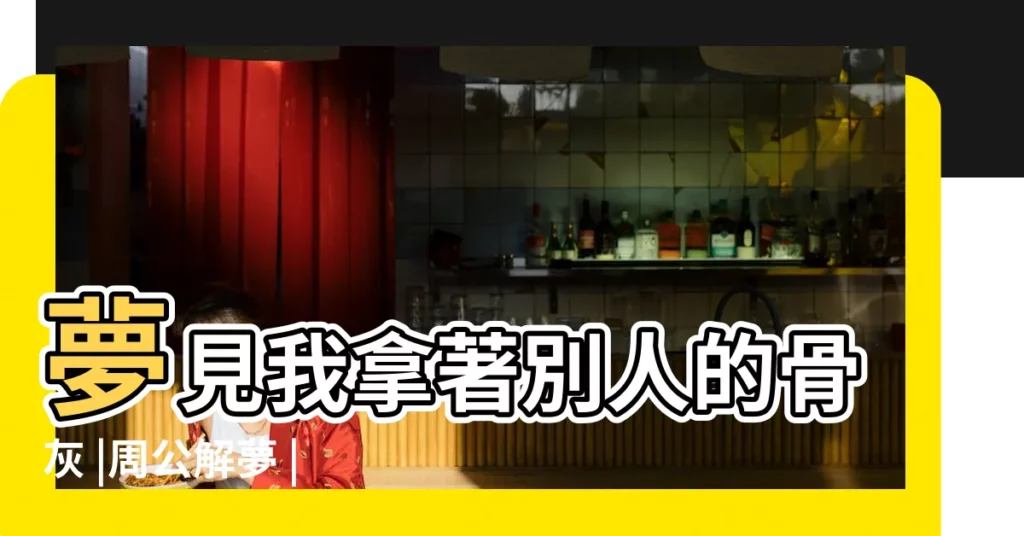 夢見我拿著別人的骨灰 |周公解夢 |夢見骨灰是什麼意思 |【做夢夢見拿骨灰】