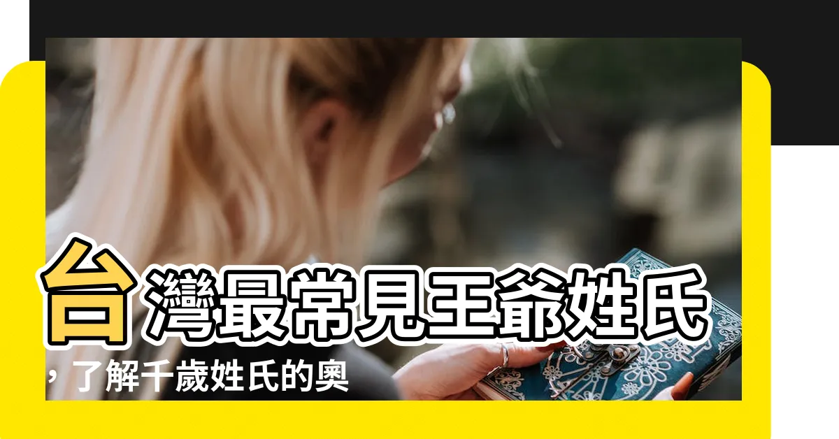 【千歲姓氏】台灣最常見王爺姓氏，瞭解千歲姓氏的奧秘