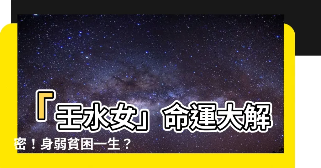 【壬水女身弱】「壬水女」命運大解密！身弱貧困一生？命理師公開發富條件