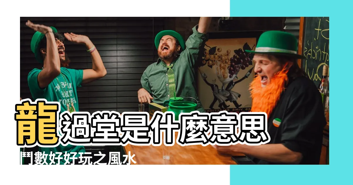 【龍過堂意思】龍過堂是什麼意思 |鬥數好好玩之風水篇 |