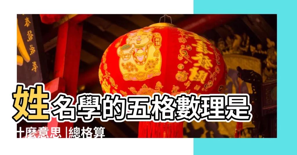 姓名學的五格數理是什麼意思 |總格算法怎樣算 |三才五格姓名學 |【八字總格數理含義】