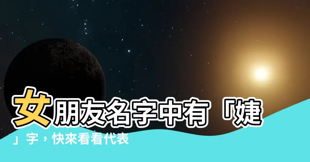 【婕意思】女朋友名字中有「婕」字，快來看看代表什麼意思！