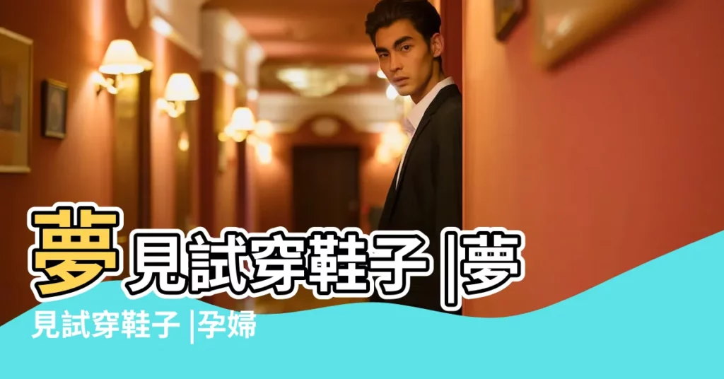 夢見試穿鞋子 |夢見試穿鞋子 |孕婦夢見鞋是什麼意思 |【孕婦做夢夢到試穿鞋子】