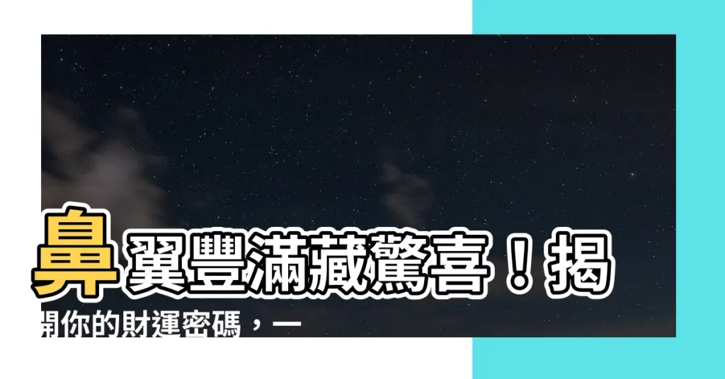 【鼻翼有肉】鼻翼豐滿藏驚喜！揭開你的財運密碼，一眼看透一生錢途
