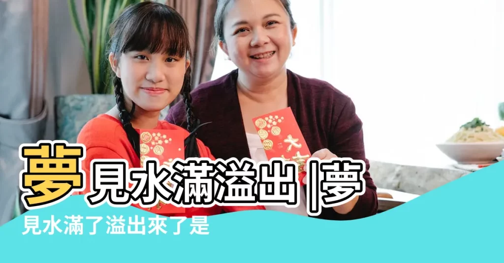 夢見水滿溢出 |夢見水滿了溢出來了是什麼意思預兆 |夢見水滿出來 |【夢見水滿溢出】