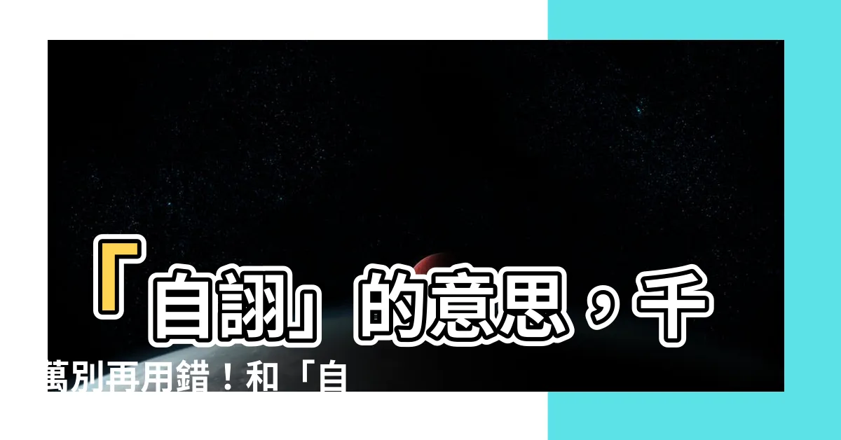 【自詡意思】「自詡」的意思，千萬別再用錯！和「自許」的差別到底在哪裡？