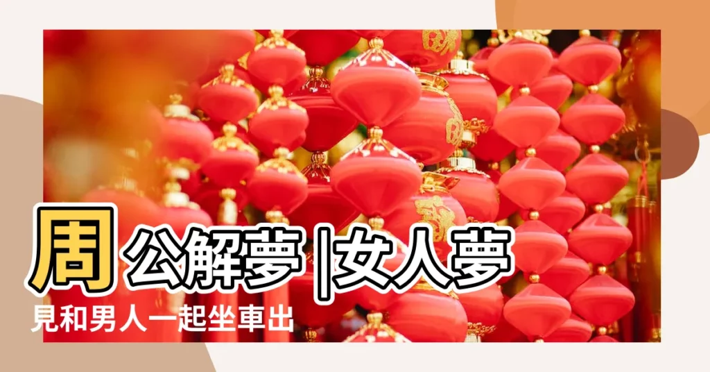 周公解夢 |女人夢見和男人一起坐車出事是怎麼回事開 |夢見和男朋友一起坐車 |【夢到跟一個男生一起坐車】