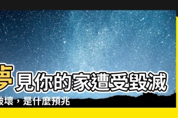 【夢見房子被破壞】夢見你的家遭受毀滅性破壞，是什麼預兆？
