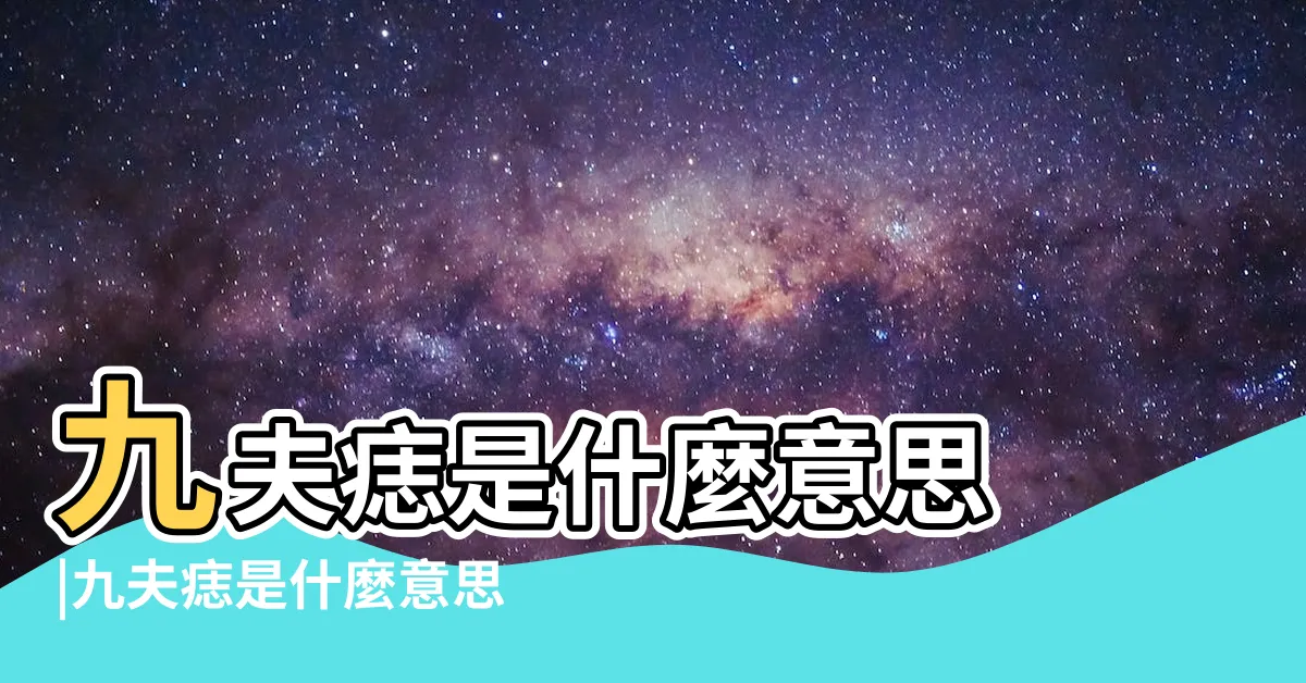 【九夫痣 意思】九夫痣是什麼意思 |九夫痣是什麼意思有什麼説法 |九夫痣是什麼意思九夫痣好不好 |