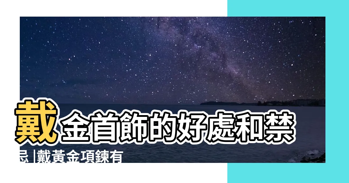 【帶黃金的好處】戴金首飾的好處和禁忌 |戴黃金項鍊有什麼好處 |第六條很重要 |
