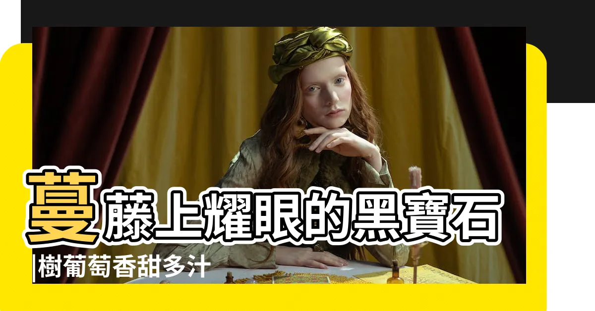 【樹葡萄功用】蔓藤上耀眼的黑寶石 |樹葡萄香甜多汁還能防疾病 |均衡飲食較重要 |