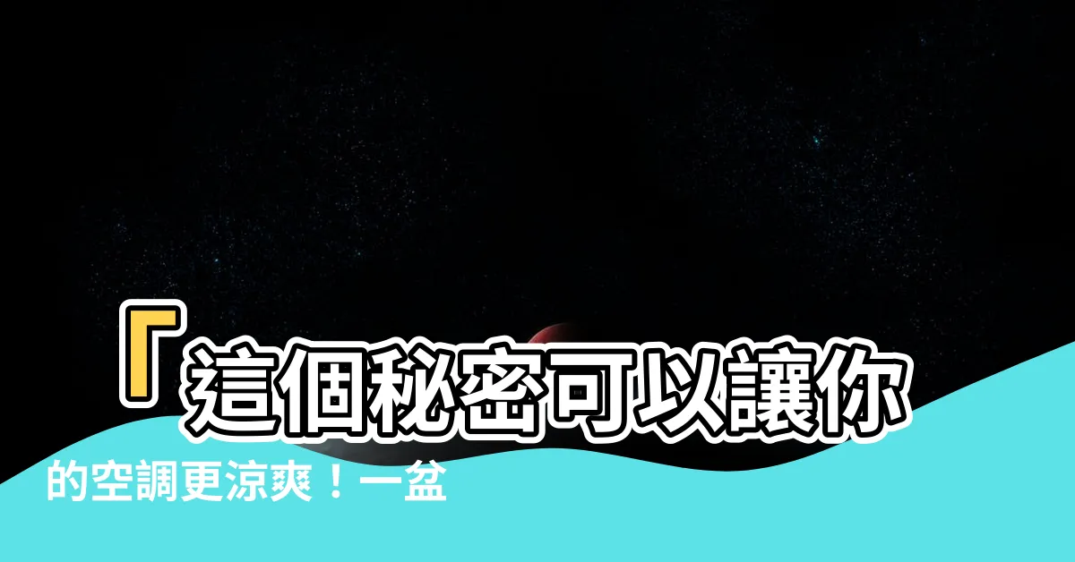 【一盆水】「這個秘密可以讓你的空調更涼爽！一盆水是關鍵！」