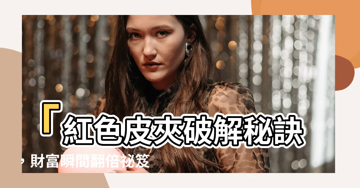 【紅色皮夾破解】「紅色皮夾破解秘訣，財富瞬間翻倍秘笈曝光！」