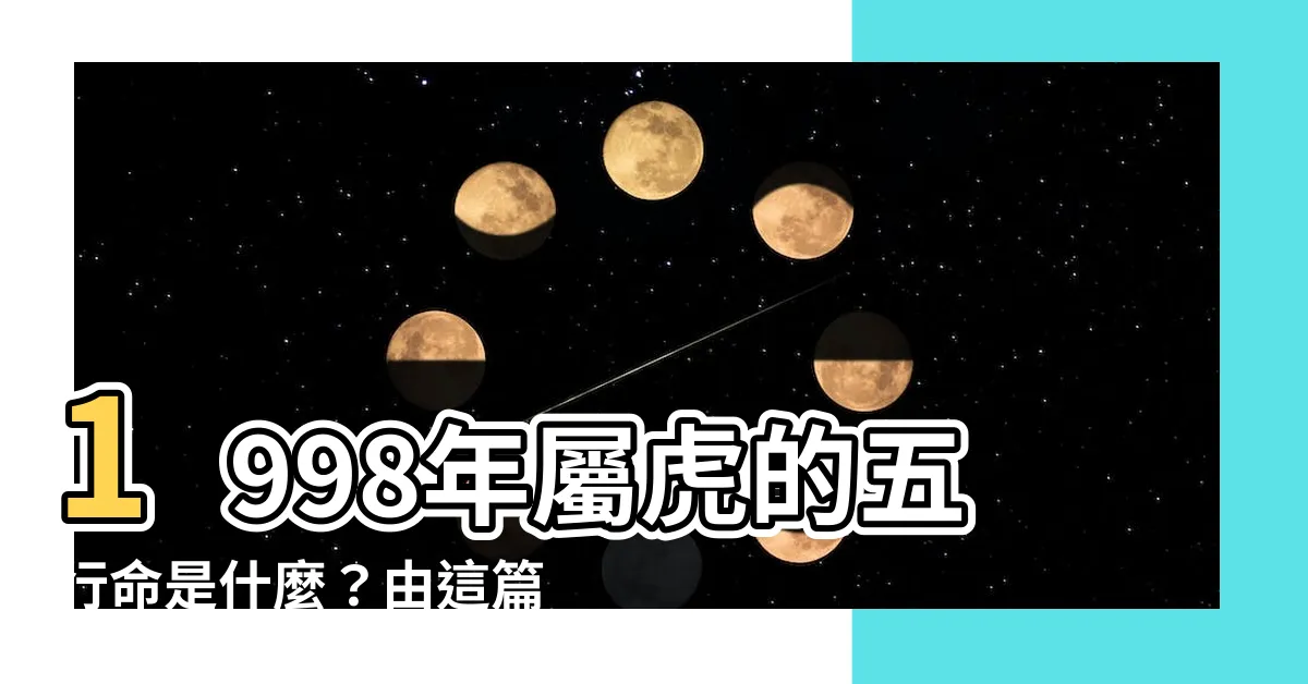 【1998虎】1998年屬虎的五行命是什麼？由這篇給你答案！