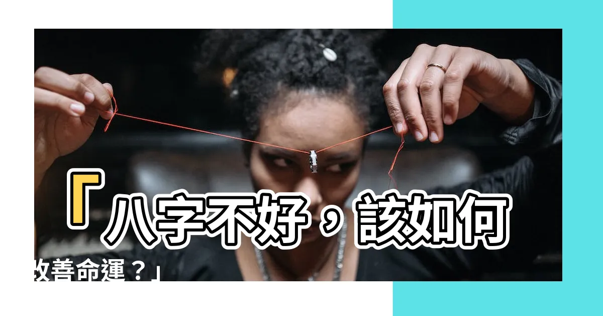 【八字不好】「八字不好，該如何改善命運？」
