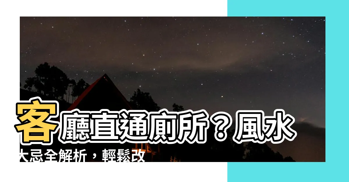 【客廳廁所】客廳直通廁所？風水大忌全解析，輕鬆改善穢氣、運勢不順！