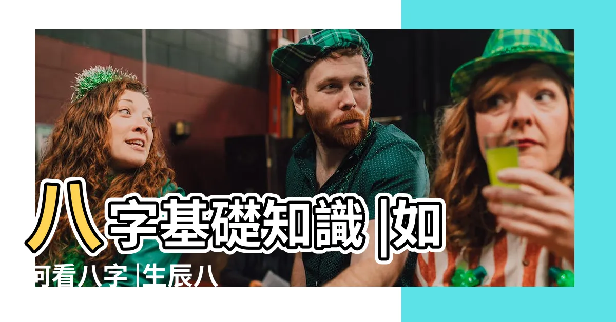 【如何看自己的八字】八字基礎知識 |如何看八字 |生辰八字查詢 |
