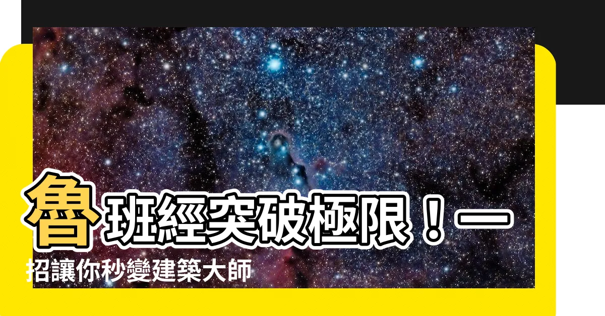 【魯斑經】魯班經突破極限！一招讓你秒變建築大師的超神秘秘密！