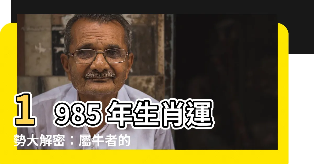 【1985 年生肖】1985 年生肖運勢大解密：屬牛者的命運與運程