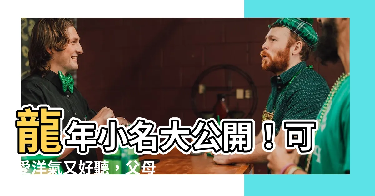 【龍年小名】龍年小名大公開！可愛洋氣又好聽，父母必收藏！