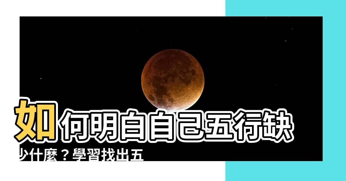 【怎麼知道五行缺什麼】如何明白自己五行缺少什麼？學習找出五行缺陷的最佳方法