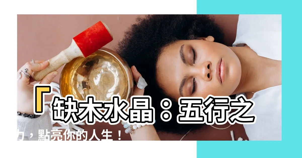 【缺木水晶】「缺木水晶：五行之力，點亮你的人生！」