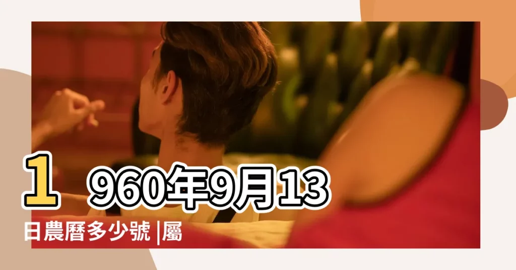 1960年9月13日農曆多少號 |屬什麼生肖 |公曆1960年9月13日是農曆幾月幾號 |【1960年9月13日農曆是多少】