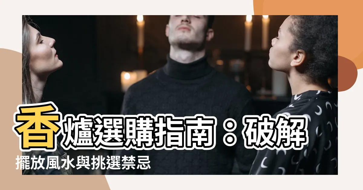 【如何選香爐】香爐選購指南：破解擺放風水與挑選禁忌