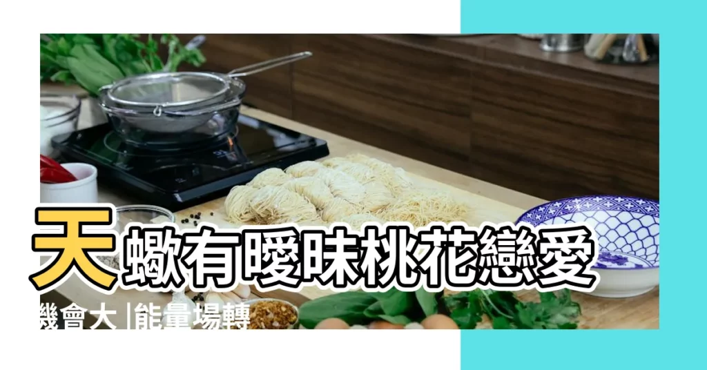 天蠍有曖昧桃花戀愛機會大 |能量場轉變注意健康 |天蠍有曖昧桃花戀愛機會大 |【天蠍座運勢轉變】