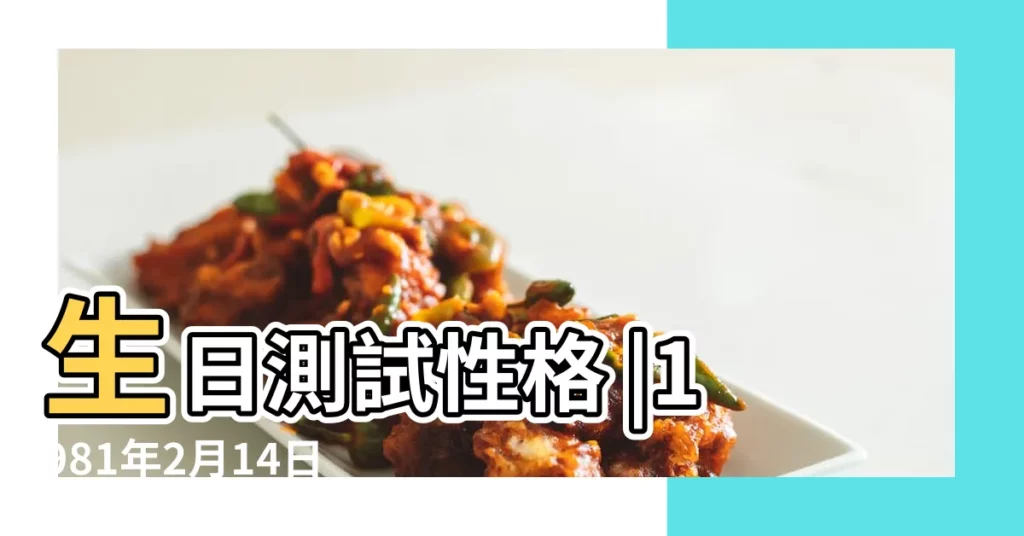 生日測試性格 |1981年2月14日出生日期看命運 |1981年2月14日出生日期測一生命運 |【1981年2月14日農曆命運】