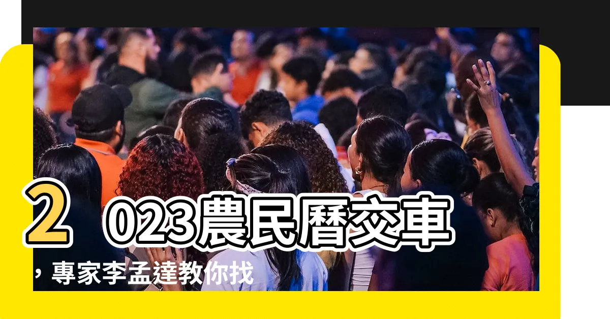 【農民曆交車2023】2023農民曆交車，專家李孟達教你找到最佳牽車日