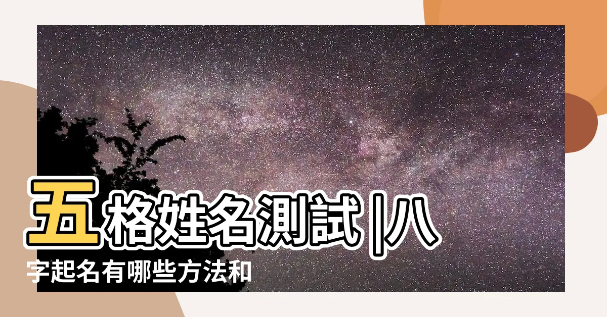 【五行名字】五格姓名測試 |八字起名有哪些方法和禁忌 |生辰八字五行取名 |
