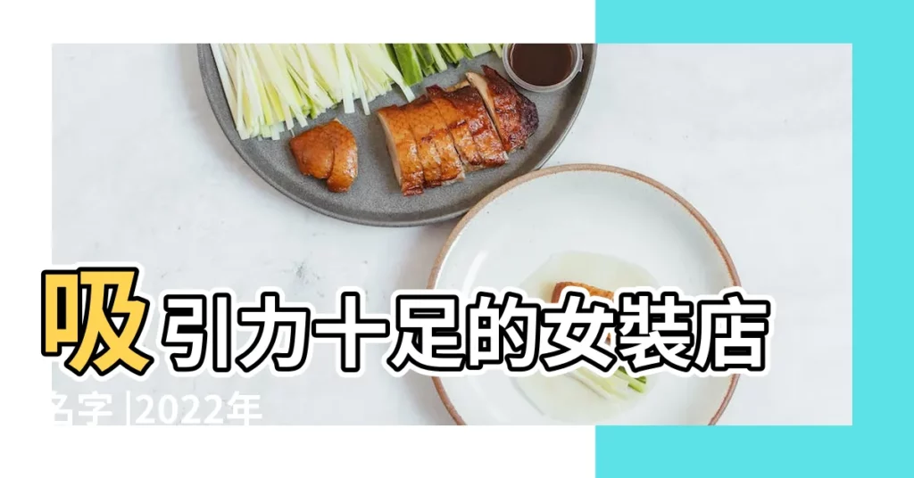 吸引力十足的女裝店名字 |2022年那些簡單時尚又有創意的女裝店名推薦丨 |2022年簡單時尚又有創意的女裝店名推薦丨女 |【簡單又有創意的女裝店】