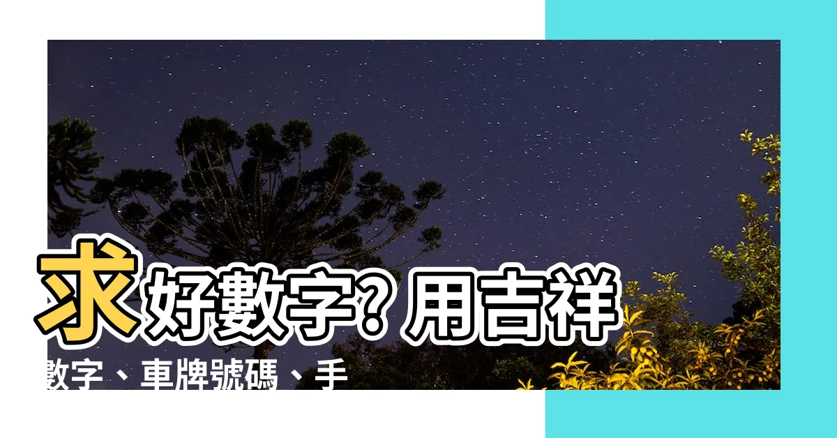 【好數字】求好數字? 用吉祥數字、車牌號碼、手機號碼挑選，好運降臨！