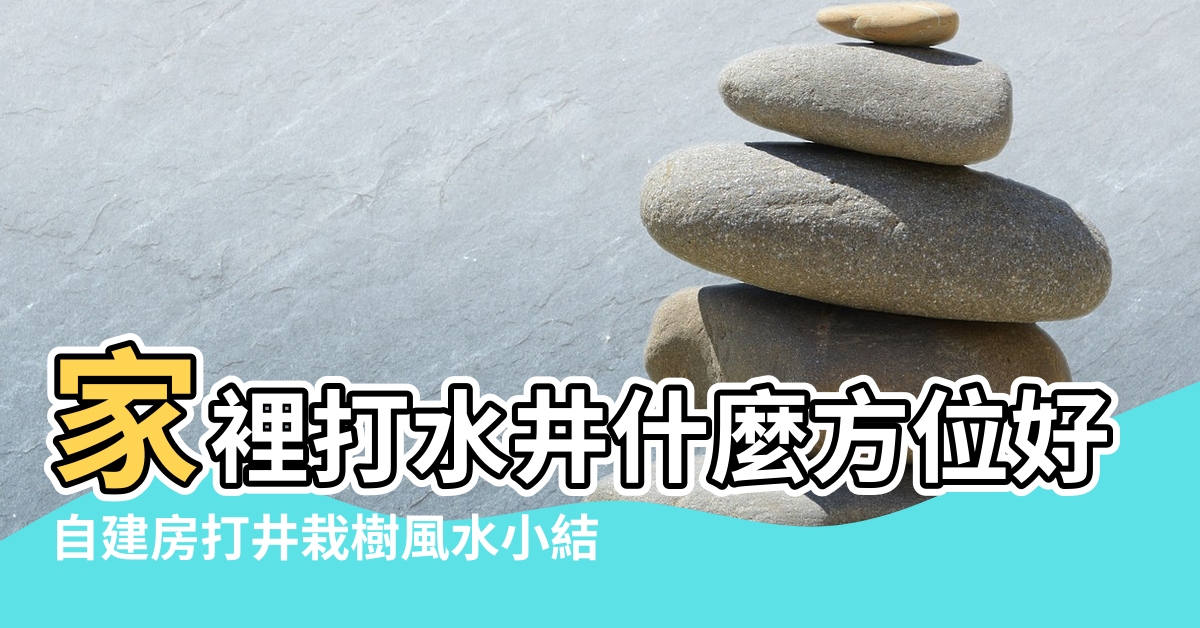 【從風水角度選擇打井位置】家裡打水井什麼方位好 |自建房打井栽樹風水小結 |打井的風水 |