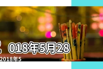 【雙子座2018年5月28日】2018年5月28日 |2018年5月28日黃歷查詢 |2018年5月28日出生時間看命運 |