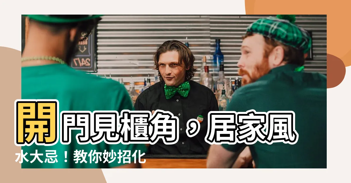 【開門見櫃角】開門見櫃角，居家風水大忌！教你妙招化解，打造好運進門之宅