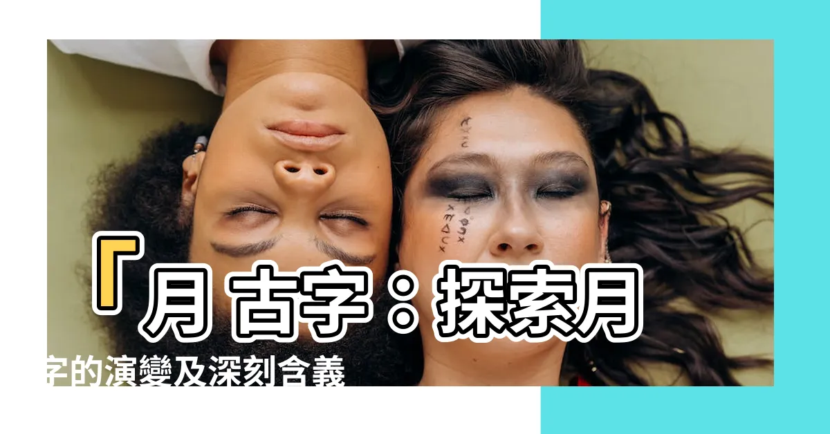 【月 古字】「月 古字：探索月字的演變及深刻含義」