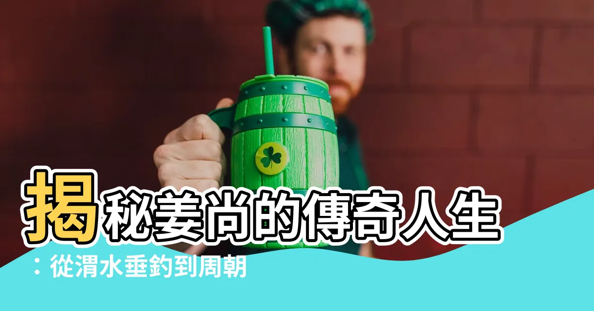 【姜尚】揭秘姜尚的傳奇人生：從渭水垂釣到周朝開國元勳