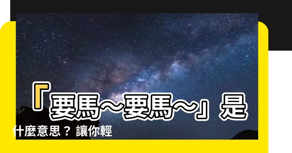 【要馬 意思】「要馬～要馬～」是什麼意思？ 讓你輕鬆秒懂！