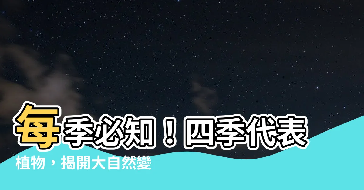 【四季 植物 代表】每季必知！四季代表植物，揭開大自然變幻魅力