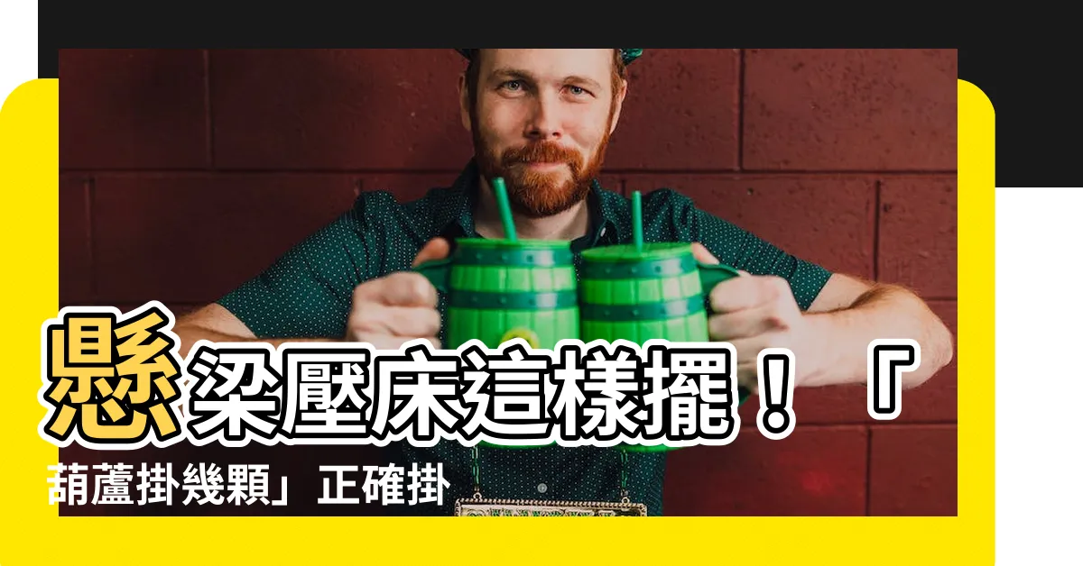 【橫樑壓頂樑壓牀葫蘆怎麼掛】懸梁壓牀這樣擺！「葫蘆掛幾顆」正確掛法神醫沒講清楚！