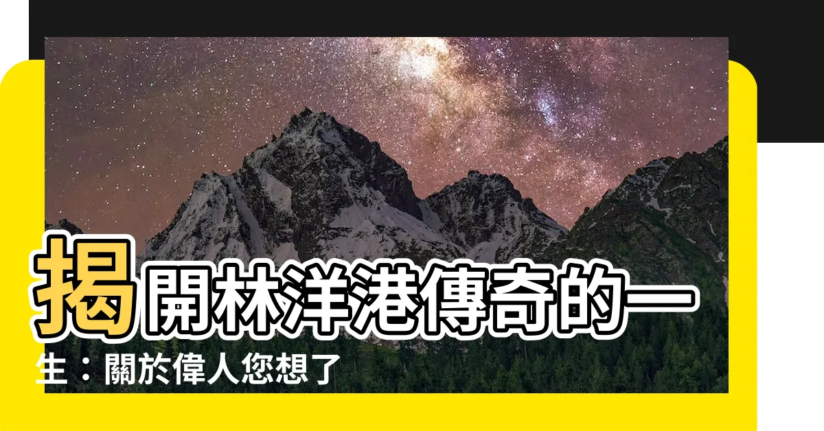 【林洋港】揭開林洋港傳奇的一生：關於偉人您想瞭解的事