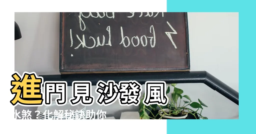 【進門 見 沙發 化解】進門 見 沙發 風水煞？化解秘訣助你轉厄運招財氣！