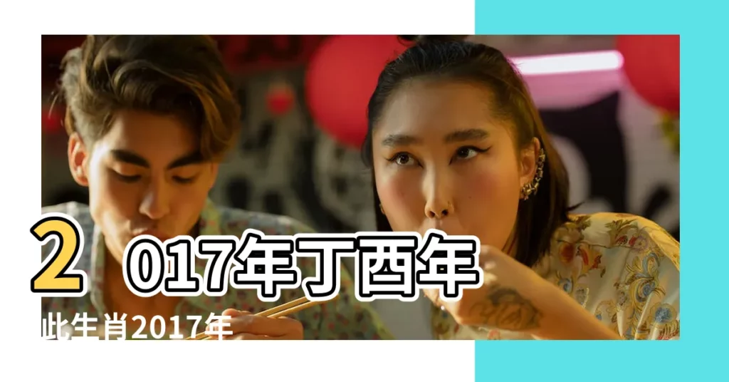 2017年丁酉年 |此生肖2017年婚姻上有第三者插足 |乙丑年是什麼意思 |【2017年是乙丑還是】