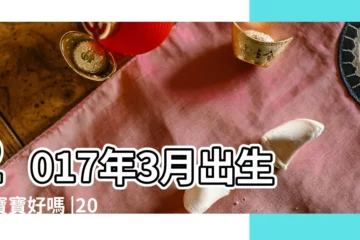 【2017年3月出生寶寶】2017年3月出生的寶寶好嗎 |2017年屬雞的幾月出生最好 |2017年屬雞幾月出生好雞寶寶幾月出生命最好 |