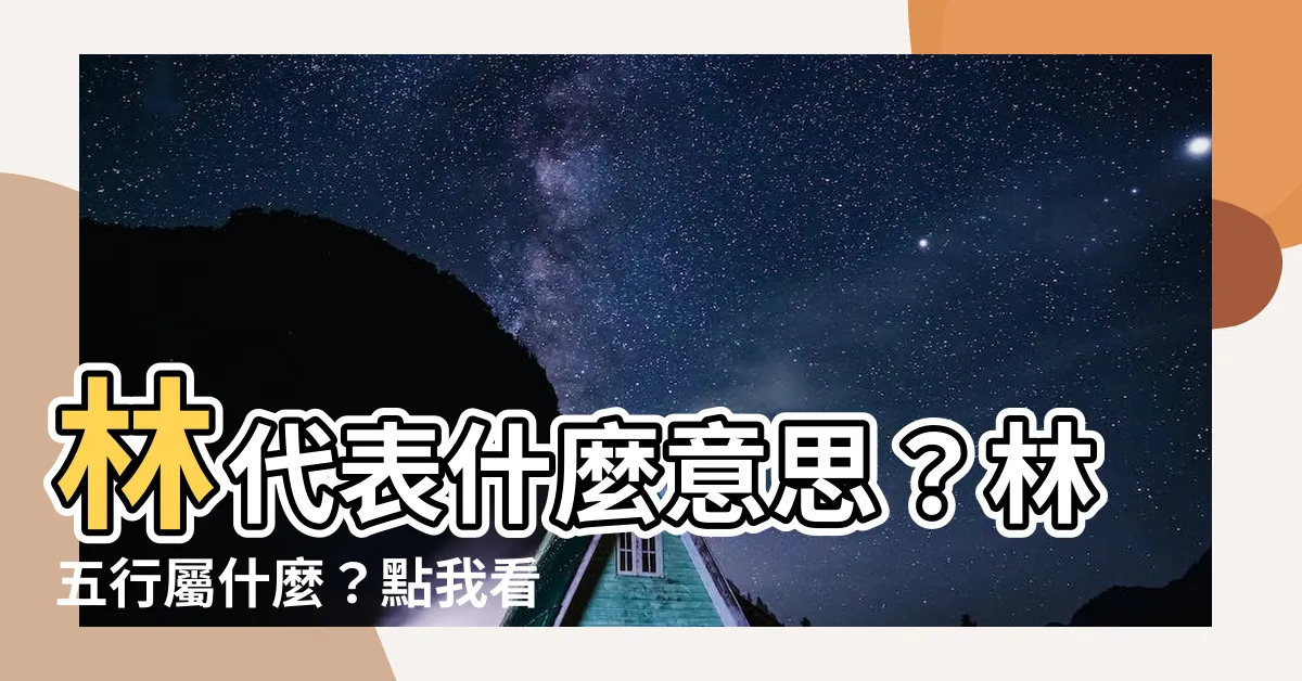 【林 五行屬什麼】林代表什麼意思？林五行屬什麼？點我看解答！