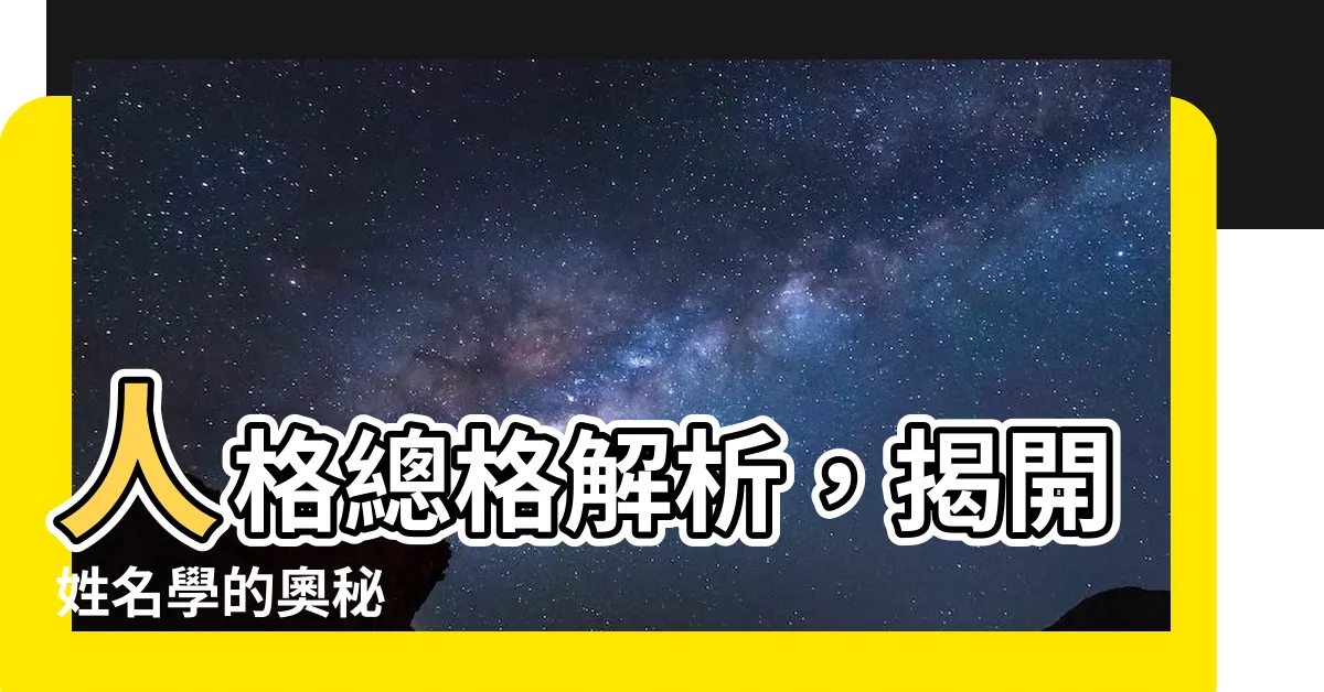 【人格總格怎麼算】人格總格解析，揭開姓名學的奧秘