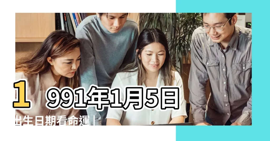 1991年1月5日出生日期看命運 |1991年1月5日6點出生人的命運 |1991年1月5日凌晨3 |【陽曆1991年1月5日凌晨6點出生】